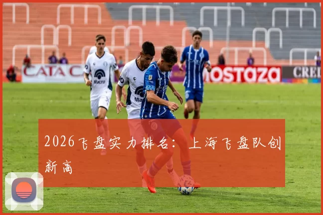 2026飞盘实力排名：上海飞盘队创新高