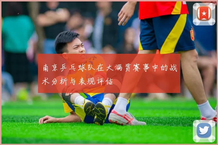南京乒乓球队在大满贯赛事中的战术分析与表现评估